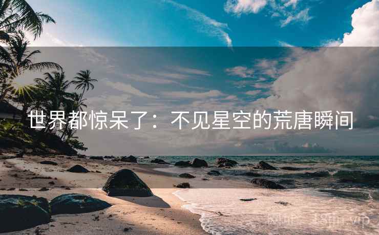 世界都惊呆了：不见星空的荒唐瞬间