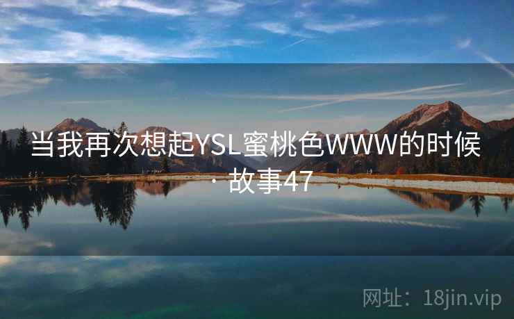 当我再次想起YSL蜜桃色WWW的时候 · 故事47